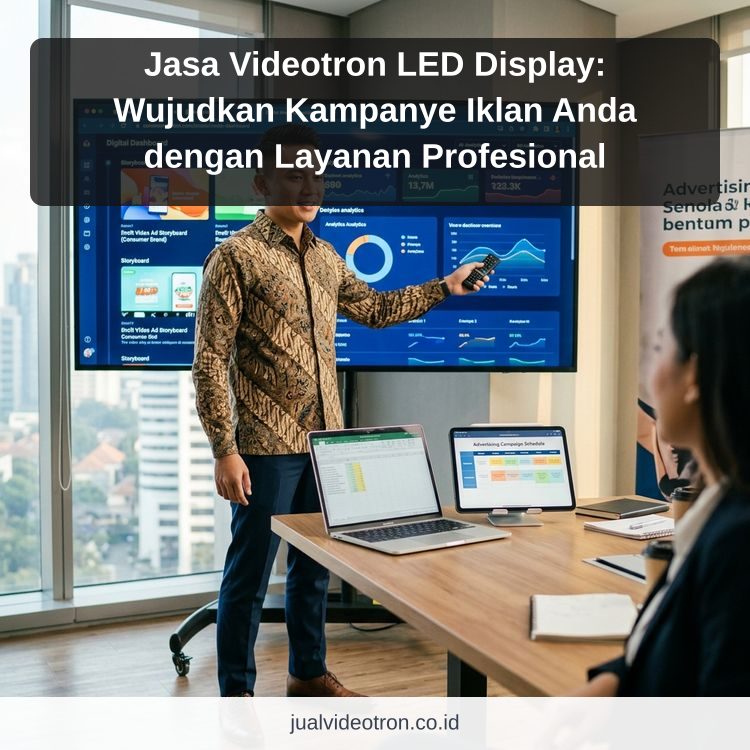 Jasa Videotron LED Display: Wujudkan Kampanye Iklan Anda dengan Layanan Profesional